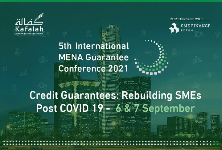 Credit Guarantees in MENA: Rebuilding SMEs post COVID 5th International MENA Guarantee Conference 2021 - Virtual Event September 6 and 7